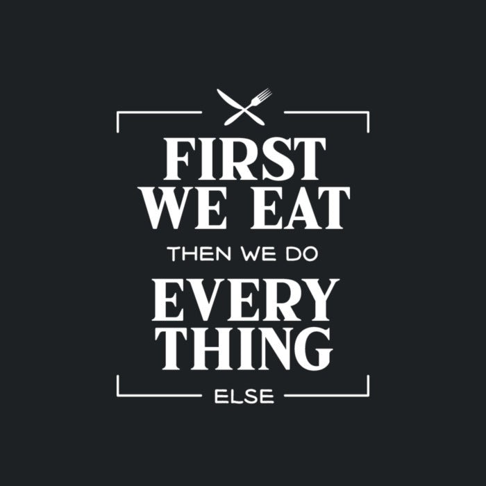 First we eat