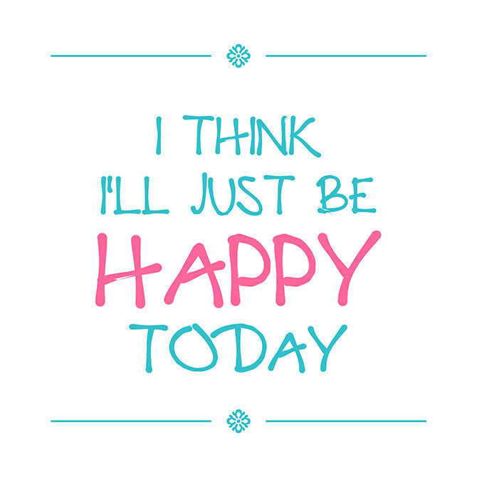 Be happy today