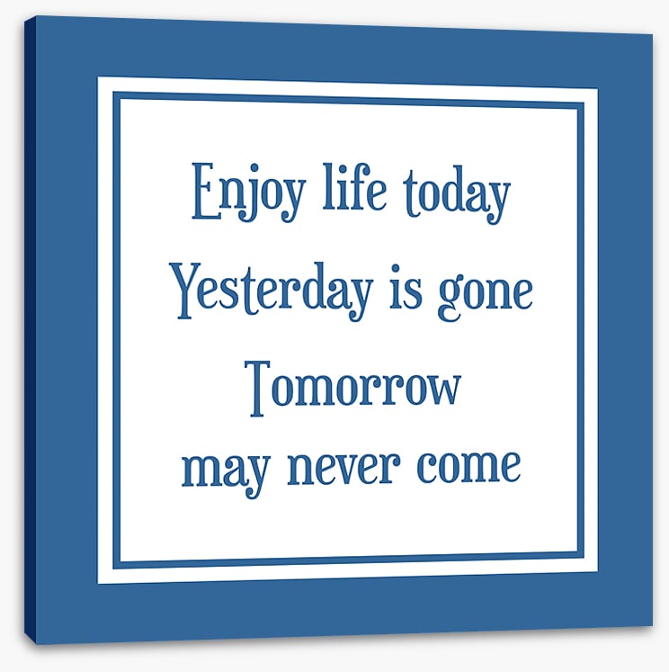 Enjoy life today