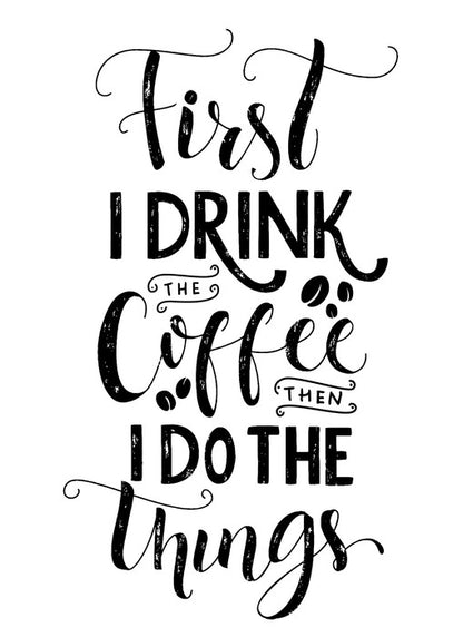 First I drink coffee