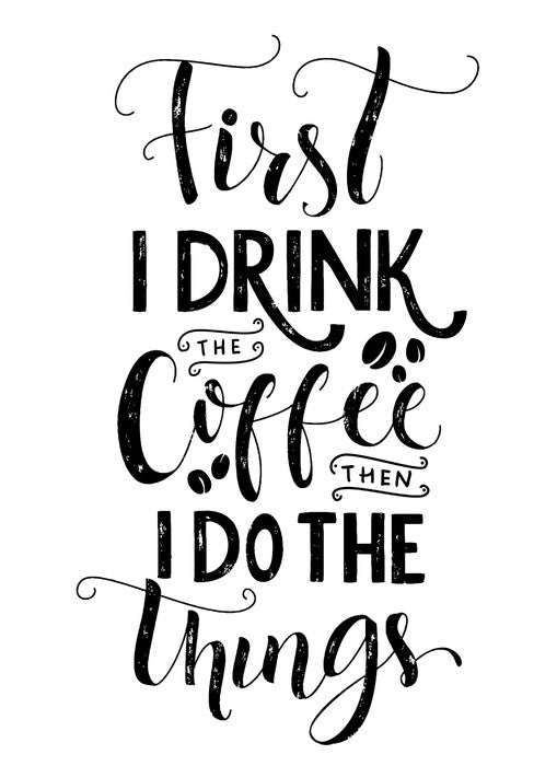 First I drink coffee