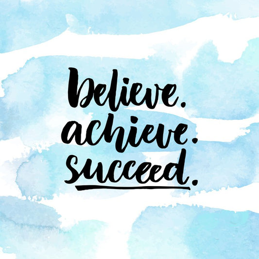 Believe, achieve, succeed