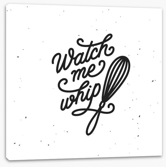 Watch me whip