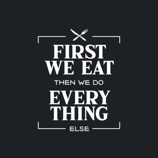 First we eat