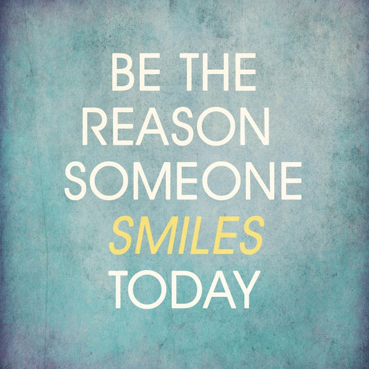 Be the reason someone smiles