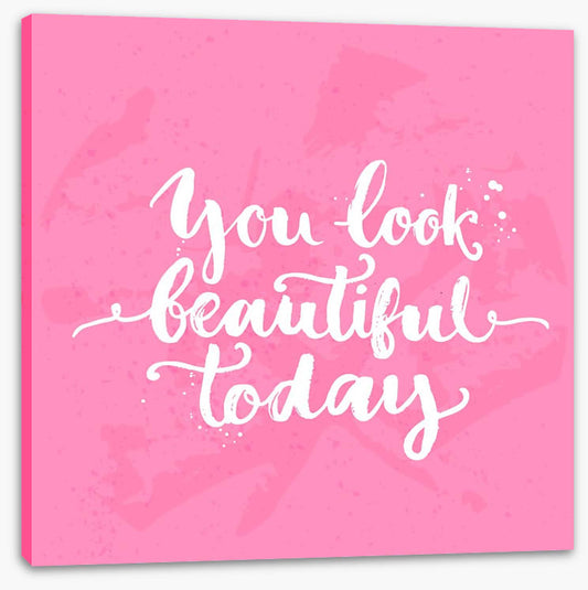 You look beautiful today