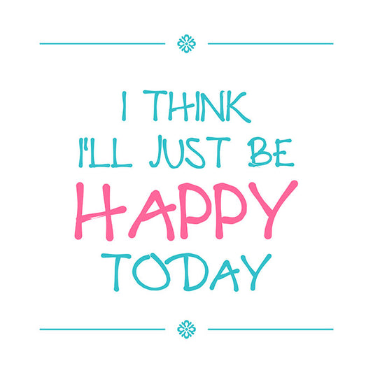 Be happy today