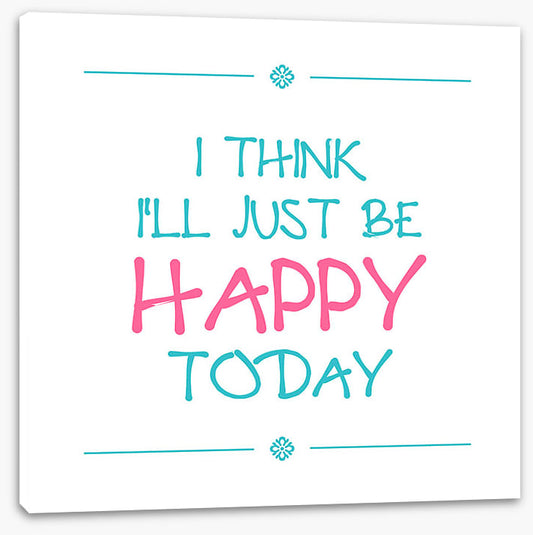 Be happy today