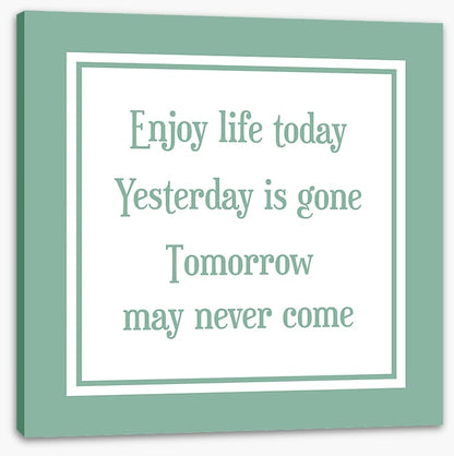 Enjoy life today