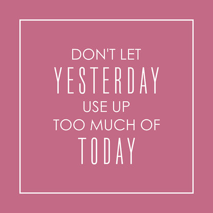 Don't let yesterday