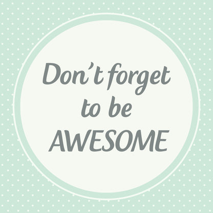 Don't forget to be awesome