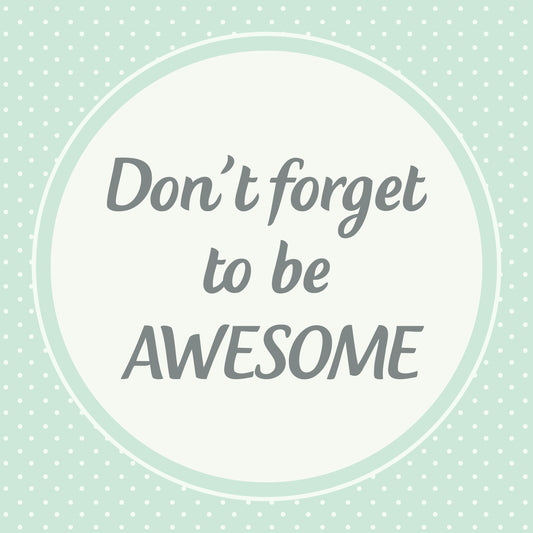 Don't forget to be awesome