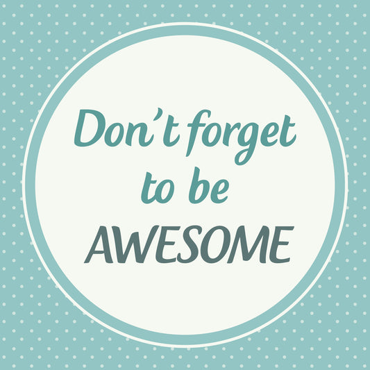 Don't forget to be awesome