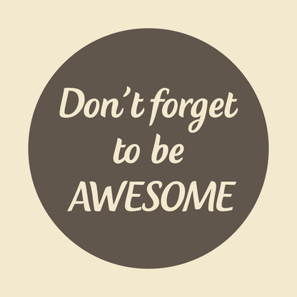 Don't forget to be awesome